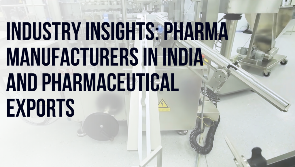 Industry Insights: Pharma manufacturers in India and Pharmaceutical Exports