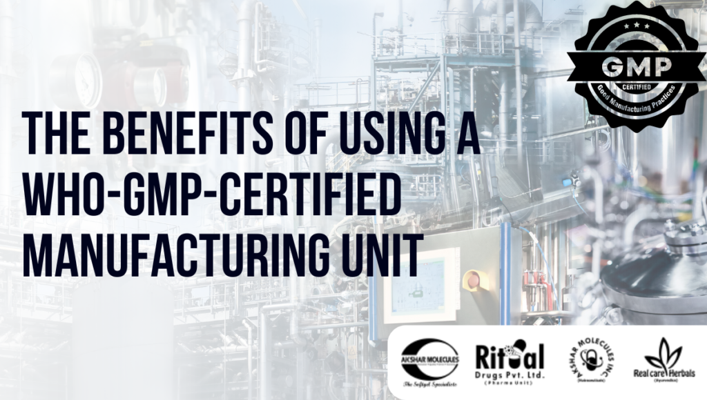 The benefits of using a WHO-GMP-certified manufacturing unit